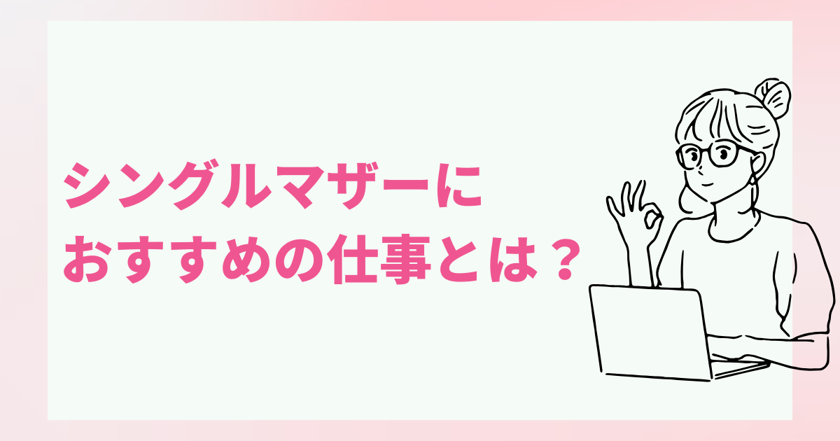 シングルマザーにおすすめの仕事とは？